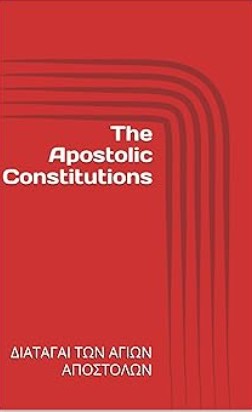 The Apostolic Constitutions: ΔΙΑΤΑΓΑΙ ΤΩΝ ΑΓΙΩΝ ΑΠΟΣΤΟΛΩΝ