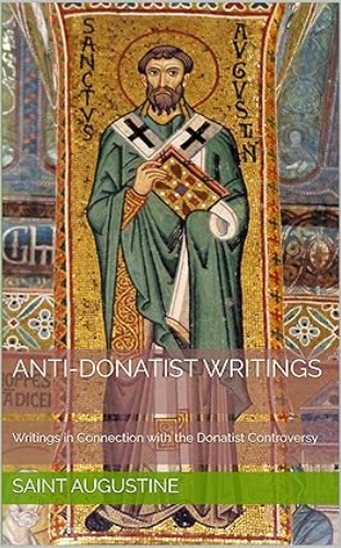 Anti-Donatist Writings: Writings in connection with the Donatist Controversy