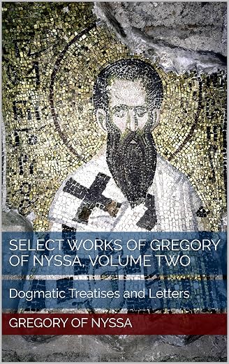 Select Works of Gregory of Nyssa, Volume Two: Dogmatic Treatises and Letters