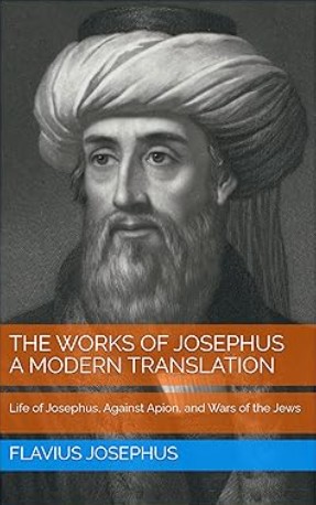 The Works of Josephus: A Modern Translation, Volume Three: Life of Josephus, Against Apion, and Wars of the Jews