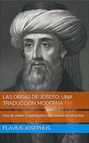 Las obras de Josefo: una traducción moderna: Vida de Josefo, Contra Apión y las Guerras de los judíos