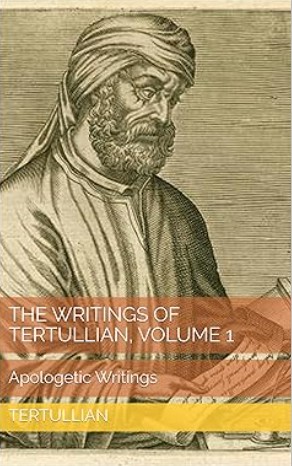 Writings of Tertullian, Volume One: Apologetic Writings