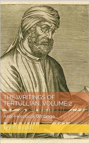 Writings of Tertullian, Volume Two: Anti-Heretical Writings